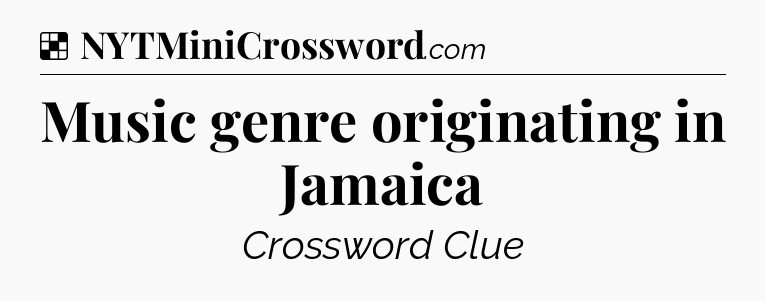 Solution: Music genre originating in Jamaica - NYT Crossword