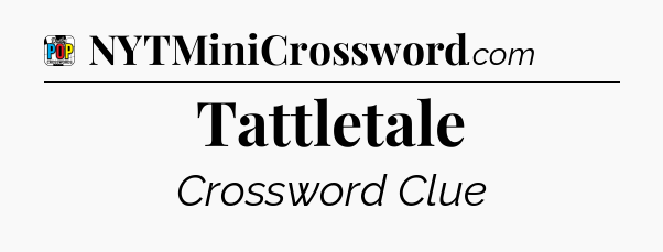 Tattletale Crossword Clue