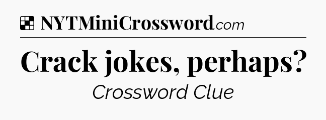 Solution: Crack jokes, perhaps - NYT Crossword