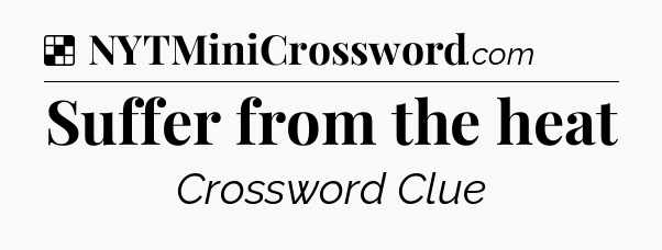 Solution: Suffer from the heat - NYT Crossword