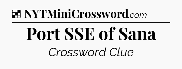 Solution: Port SSE of Sana - NYT Crossword