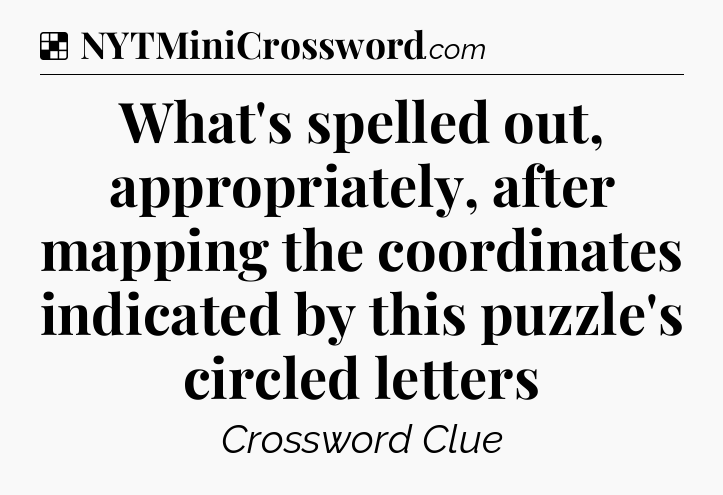 Solution: What's spelled out, appropriately, after mapping the coordinates indicated by this puzzle's circled letters - NYT Crossword