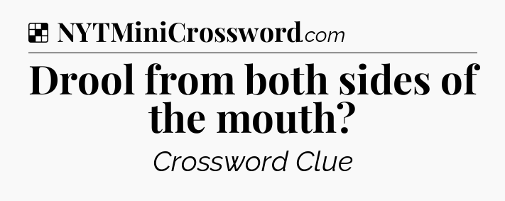 Solution: Drool from both sides of the mouth - NYT Crossword