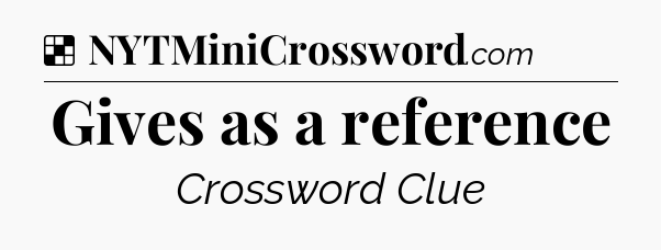 Solution: Gives as a reference - NYT Crossword