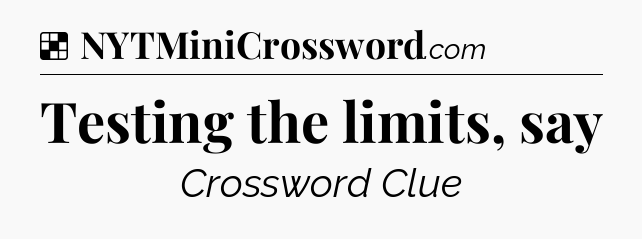Solution: Testing the limits, say - NYT Crossword