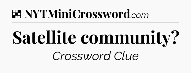 Solution: Satellite community - NYT Crossword