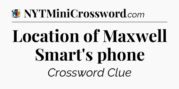 Location of Maxwell Smart's phone Crossword Clue