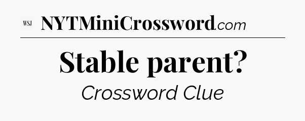 Stable parent - WSJ Crossword