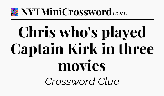 Chris who's played Captain Kirk in three movies Crossword Clue
