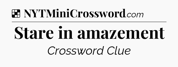 Solution: Stare in amazement - NYT Crossword