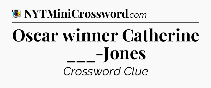 Oscar winner Catherine ___-Jones Crossword Clue