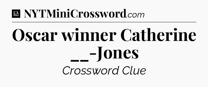 Oscar winner Catherine __-Jones - LA Times Crossword