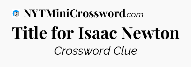 Title for Isaac Newton Crossword Clue