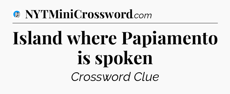 Island where Papiamento is spoken Crossword Clue