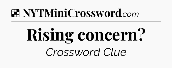 Solution: Rising concern - NYT Crossword