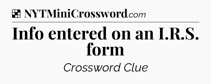 Solution: Info entered on an I.R.S. form - NYT Crossword