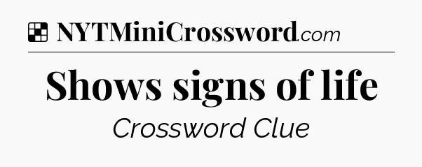 Solution: Shows signs of life - NYT Crossword