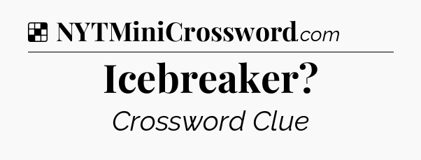 Solution: Icebreaker - NYT Crossword