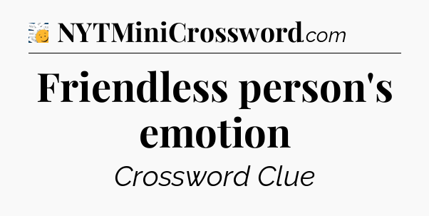 Friendless person's emotion - 7 Little Words