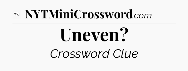 Uneven - WSJ Crossword