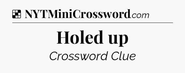 Solution: Holed up - NYT Crossword