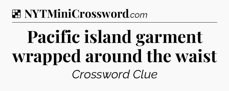 Solution: Pacific island garment wrapped around the waist - NYT Crossword