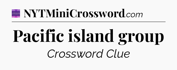 Pacific island group - Thomas Joseph Crossword