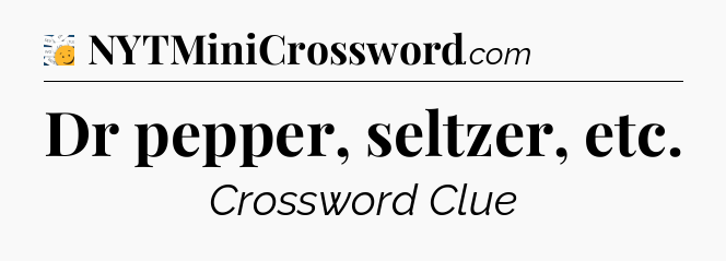 Dr pepper, seltzer, etc - 7 Little Words