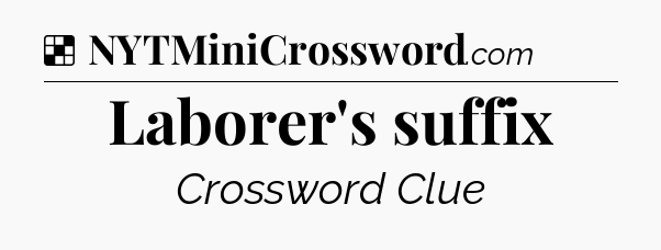 Solution: Laborer's suffix - NYT Crossword