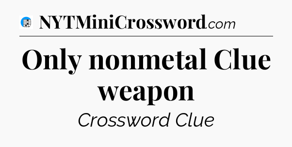 Only nonmetal Clue weapon Crossword Clue