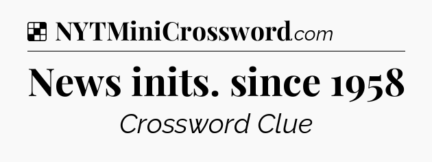 Solution: News inits. since 1958 - NYT Crossword