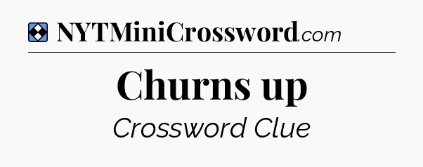 Solution: Churns up - NYT Mini Crossword