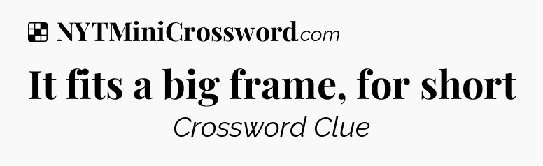 Solution: It fits a big frame, for short - NYT Crossword