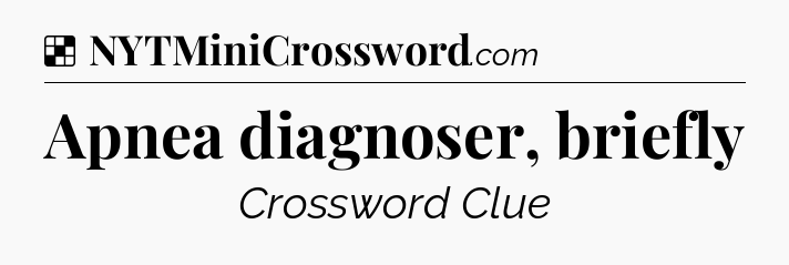 Solution: Apnea diagnoser, briefly - NYT Crossword