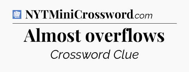 Almost overflows Puzzle Page Crossword Clue