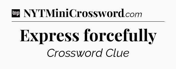 Express forcefully Crossword Clue