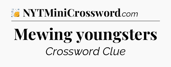 Mewing youngsters - 7 Little Words