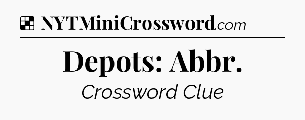 Solution: Depots: Abbr - NYT Crossword