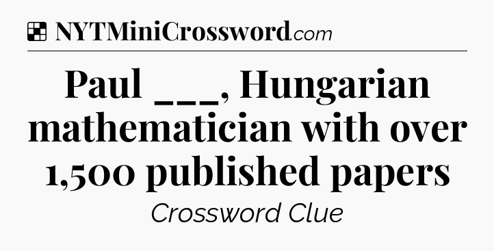 Solution: Paul ___, Hungarian mathematician with over 1,500 published papers - NYT Crossword
