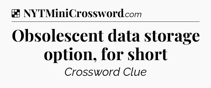 Solution: Obsolescent data storage option, for short - NYT Crossword