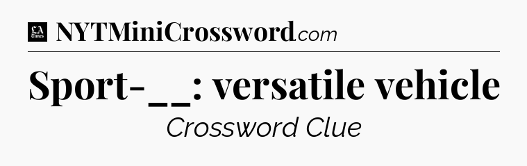 Sport-__: versatile vehicle - LA Times Crossword