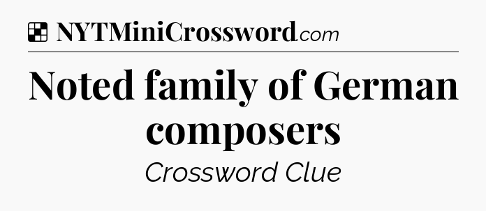 Solution: Noted family of German composers - NYT Crossword