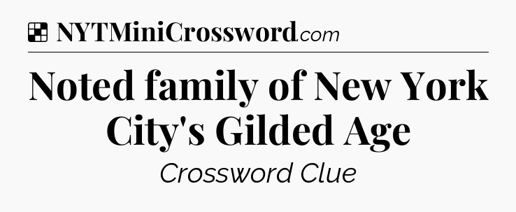 Solution: Noted family of New York City's Gilded Age - NYT Crossword