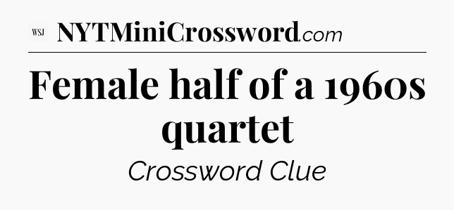 Female half of a 1960s quartet - WSJ Crossword