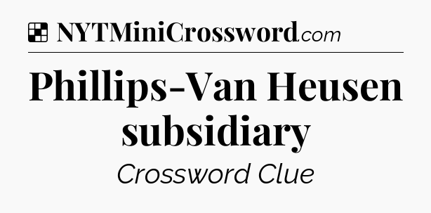 Solution: Phillips-Van Heusen subsidiary - NYT Crossword