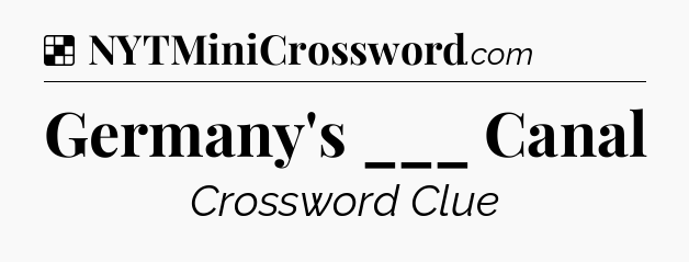 Solution: Germany's ___ Canal - NYT Crossword