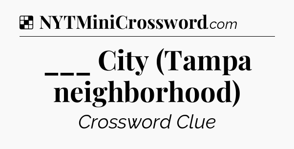 Solution: ___ City (Tampa neighborhood) - NYT Crossword