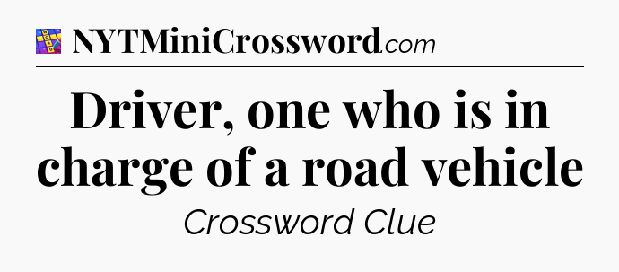 Driver, one who is in charge of a road vehicle Codycross