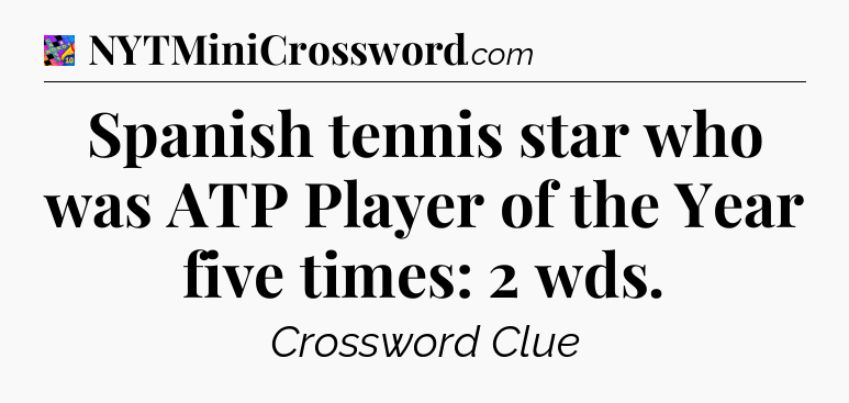 Spanish tennis star who was ATP Player of the Year five times: 2 wds Crossword Clue