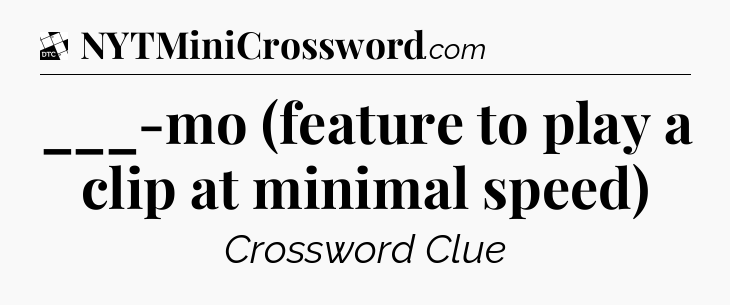___-mo (feature to play a clip at minimal speed) - Daily Themed Classic Crossword